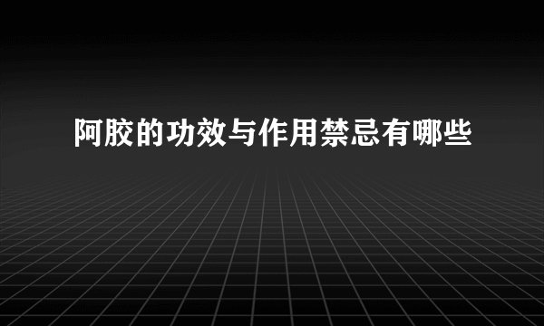 阿胶的功效与作用禁忌有哪些