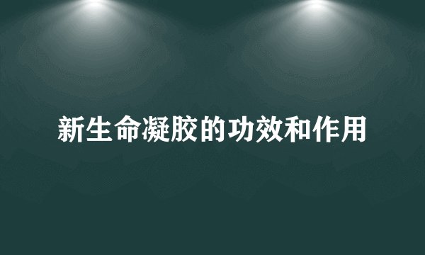 新生命凝胶的功效和作用