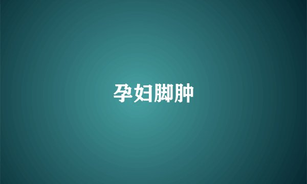 孕妇脚肿