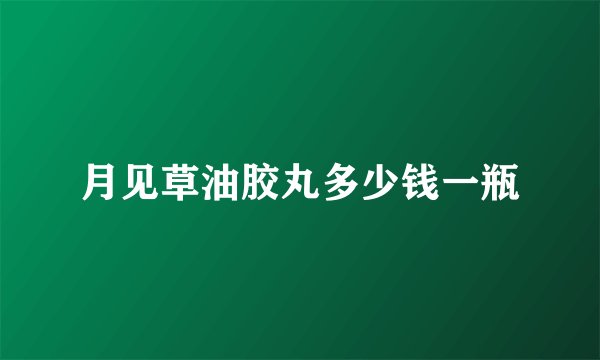 月见草油胶丸多少钱一瓶