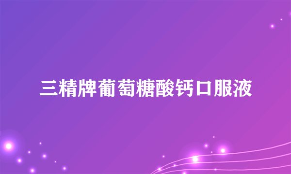 三精牌葡萄糖酸钙口服液