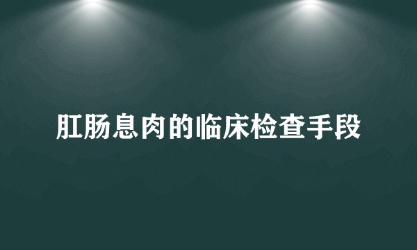 肛肠息肉的临床检查手段