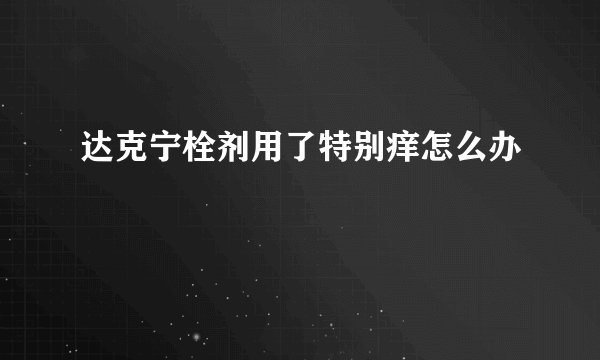 达克宁栓剂用了特别痒怎么办