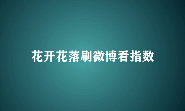 花开花落刷微博看指数