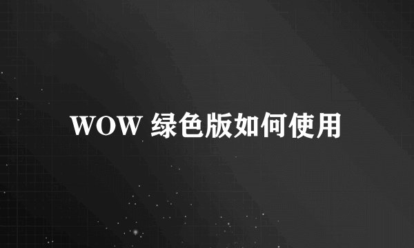 WOW 绿色版如何使用