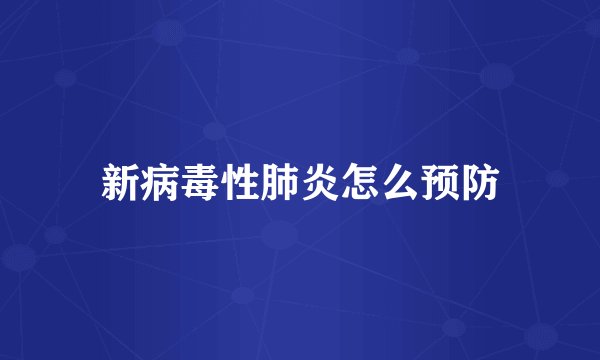 新病毒性肺炎怎么预防