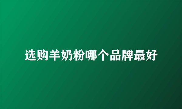 选购羊奶粉哪个品牌最好