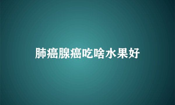 肺癌腺癌吃啥水果好