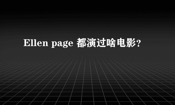 Ellen page 都演过啥电影？