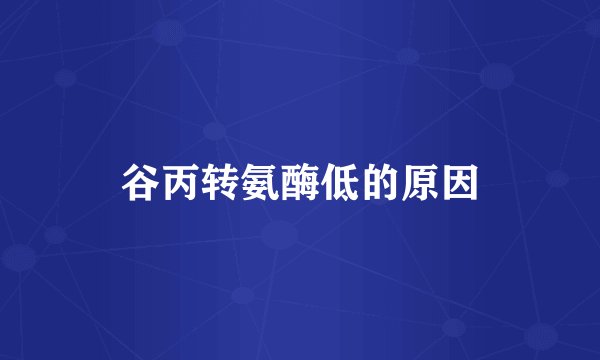 谷丙转氨酶低的原因