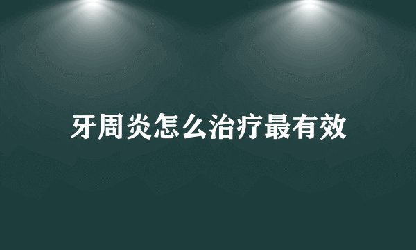 牙周炎怎么治疗最有效