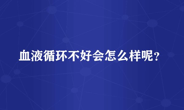 血液循环不好会怎么样呢?