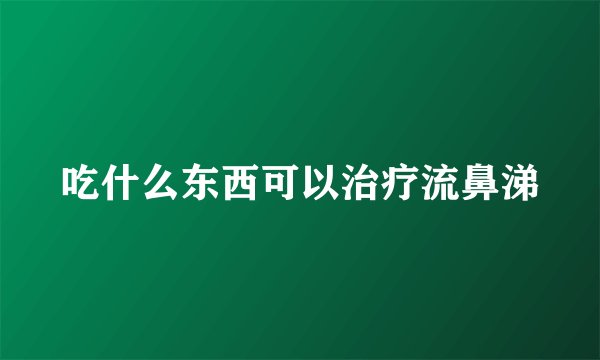 吃什么东西可以治疗流鼻涕