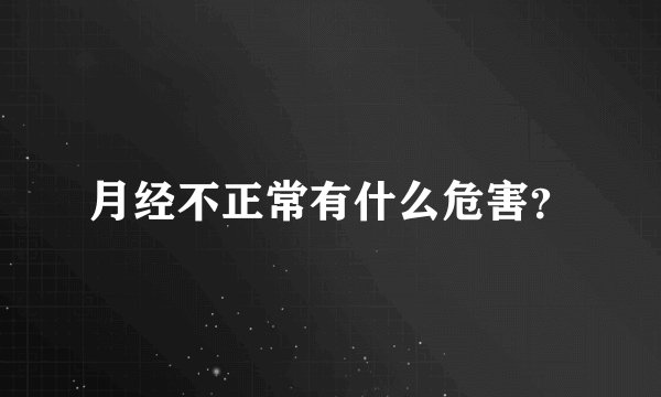 月经不正常有什么危害?