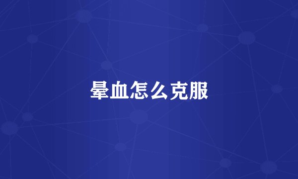 晕血怎么克服