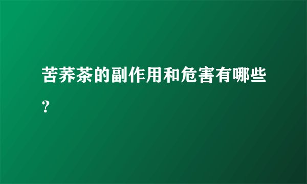 苦荞茶的副作用和危害有哪些？