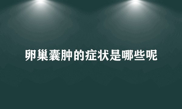 卵巢囊肿的症状是哪些呢