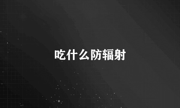 吃什么防辐射