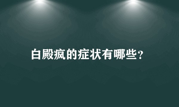白殿疯的症状有哪些？