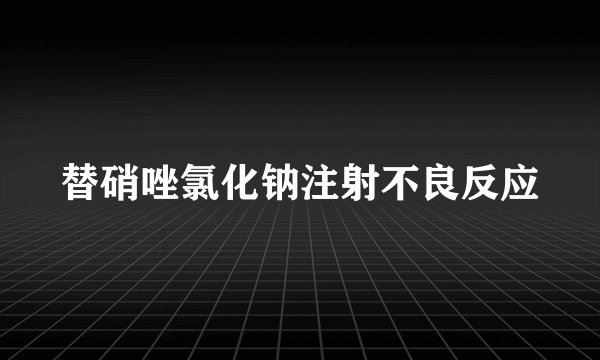 替硝唑氯化钠注射不良反应