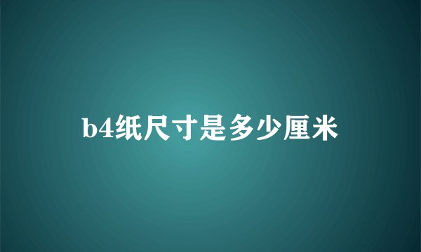 b4纸尺寸是多少厘米