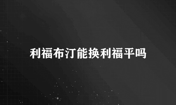 利福布汀能换利福平吗