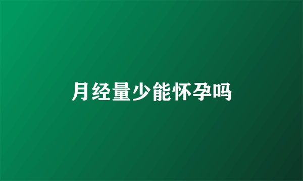 月经量少能怀孕吗