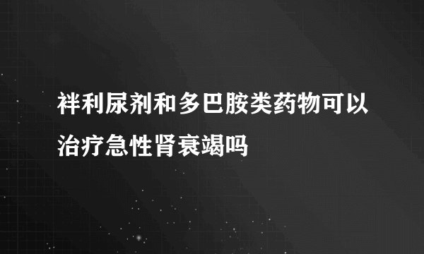 袢利尿剂和多巴胺类药物可以治疗急性肾衰竭吗
