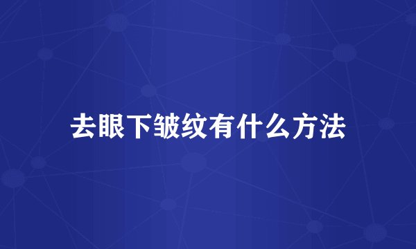 去眼下皱纹有什么方法