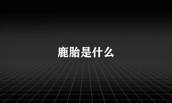 鹿胎是什么