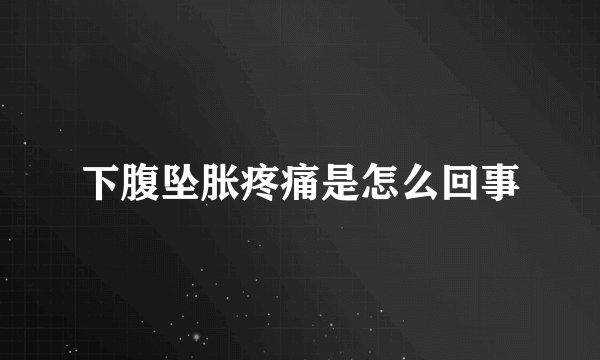 下腹坠胀疼痛是怎么回事