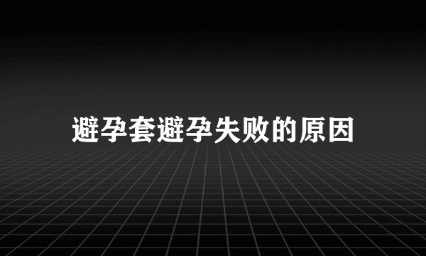 避孕套避孕失败的原因