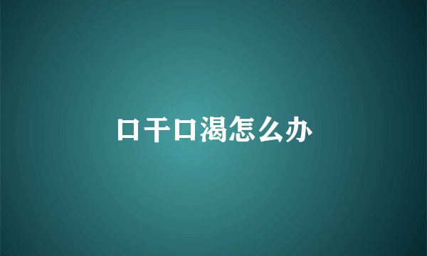 口干口渴怎么办
