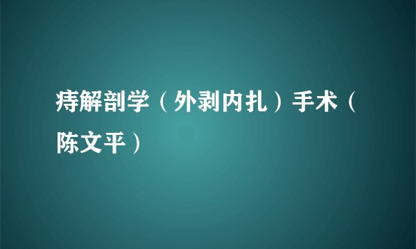 痔解剖学（外剥内扎）手术（陈文平）