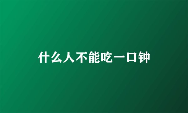 什么人不能吃一口钟