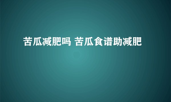 苦瓜减肥吗 苦瓜食谱助减肥