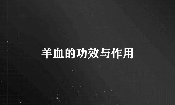 羊血的功效与作用