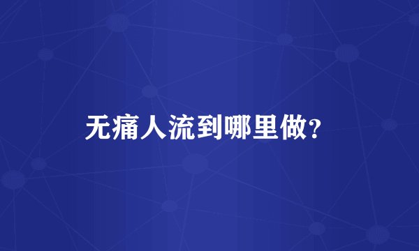 无痛人流到哪里做？