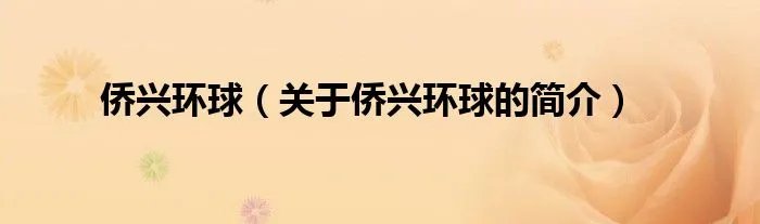 侨兴环球（关于侨兴环球的简介）