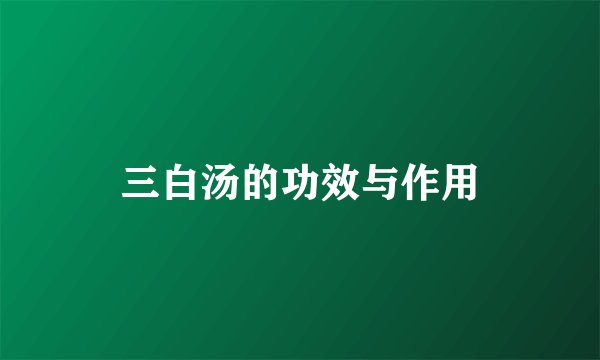 三白汤的功效与作用
