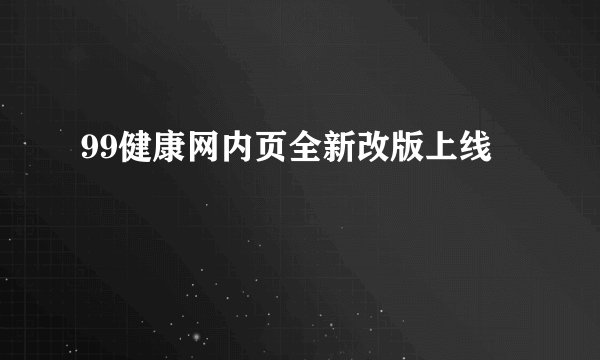 99健康网内页全新改版上线