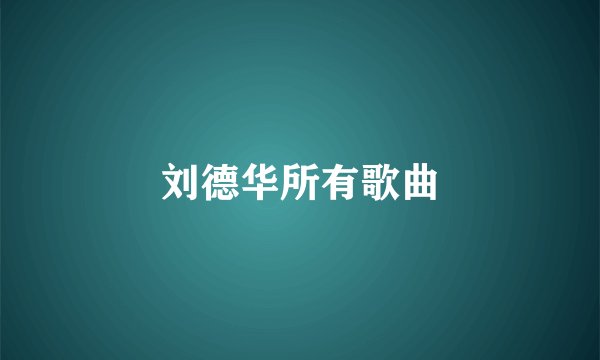 刘德华所有歌曲