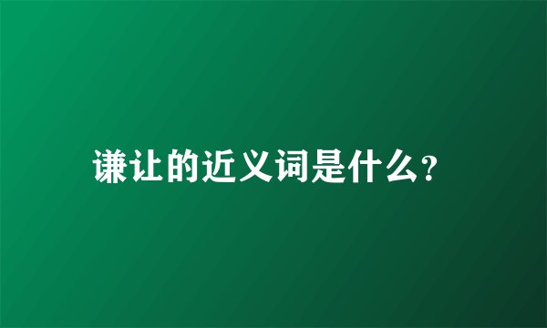 谦让的近义词是什么？