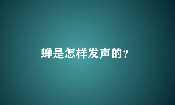 蝉是怎样发声的?