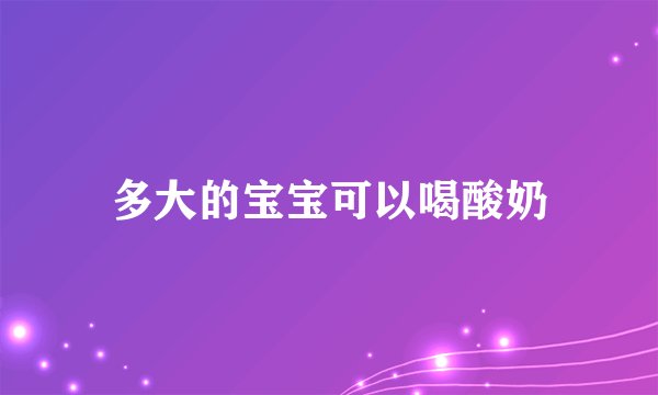 多大的宝宝可以喝酸奶