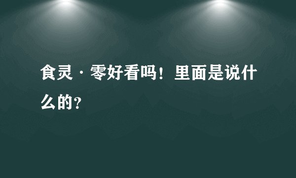 食灵·零好看吗！里面是说什么的？
