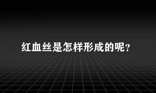 红血丝是怎样形成的呢？