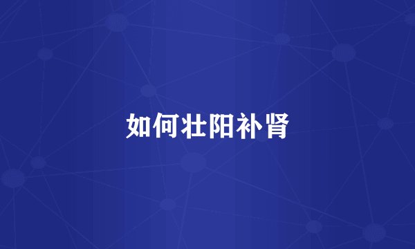 如何壮阳补肾