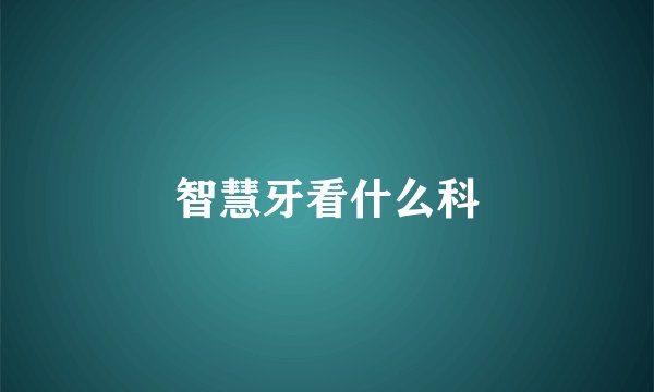 智慧牙看什么科