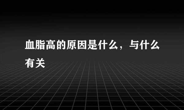 血脂高的原因是什么，与什么有关